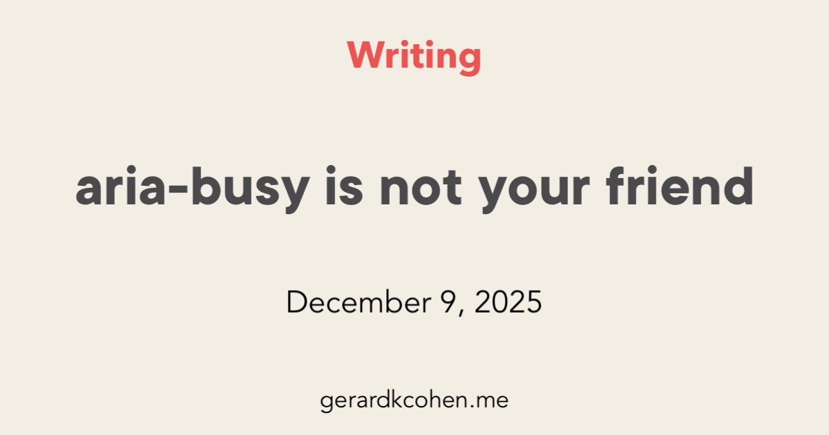 aria-busy is not your friend | Writing | gerardkcohen.me